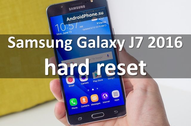 Samsung Galaxy J7 2016 hard reset: сброс настроекSamsung Galaxy J7 2016 hard reset: сброс настроек
