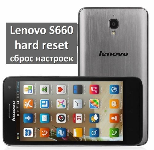 Lenovo S660 hard reset: инструкция по сбросу настроек